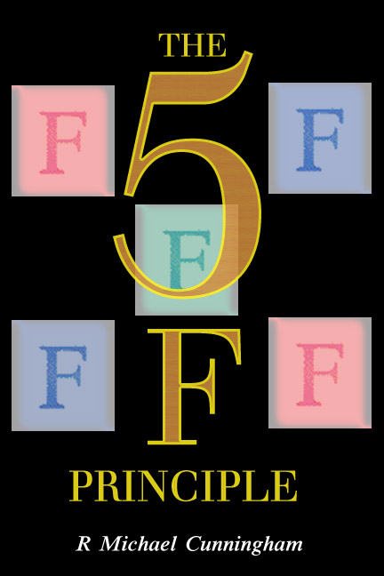 Five F Principle - Michael R Cunningham